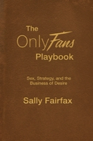 The OnlyFans Playbook: Sex, Strategy, and the Business of Desire B0GJRV6741 Book Cover