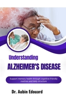 Understanding Alzheimer's Disease: Support memory health through cognitive-friendly routines and daily structure B0H664TK41 Book Cover