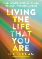 Living the Life That You Are: Finding Wholeness When You Feel Lost, Isolated, and Afraid 1684030854 Book Cover