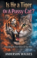 Is He a Tiger Or A Pussy Cat? Part 1: Unmasking the Nature of Your Man B0GZY8RYTM Book Cover