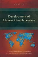 Development of Chinese Church Leaders: A Study of Relational Leadership in Contemporary Chinese Churches 1907713468 Book Cover