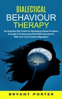 Dialectical Behaviour Therapy: An Essential Dbt Guide for Managing Intense Emotions (A Guide to Overcoming Ptsd With Exercises for Skills and Tool Em 1998901343 Book Cover