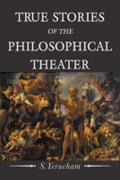 True Stories of the Philosophical Theater 1669857301 Book Cover