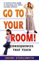 Go to Your Room!: Consequences That Teach 0965047725 Book Cover
