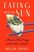 Eating with the Sun: A Memoir of Food, Family, and the Chinese Calendar 1668064715 Book Cover