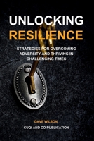 Unlocking Resilience: Strategies for Overcoming Adversity and Thriving in Challenging Times B0CNY5X11P Book Cover