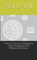 Artificial General Intelligence Latent Assembly and Modular Behaviour: AGI-LAMB B0GTQ28L7R Book Cover