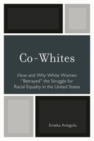 Co-Whites: How and Why White Women 'Betrayed' the Struggle for Racial Equality in the United States 0761853413 Book Cover