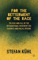 For the Betterment of the Race: The Rise and Fall of the International Movement for Eugenics and Racial Hygiene 1137497009 Book Cover