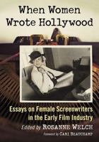 When Women Wrote Hollywood: Essays on Female Screenwriters in the Early Film Industry 1476668876 Book Cover