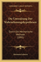 Die Umwalzung Der Wahrnehmungshypothesen: Durch Die Mechanische Methode (1895) 1168469759 Book Cover