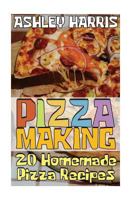 Pizza Making: 20 Homemade Pizza Recipes: (Homemade Pizza, Homemade Pizza Pan) (Homemade Pizza Sauce) 1976454751 Book Cover