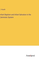 Infant Baptism and Infant Salvation in the Calvinistic System 3382508834 Book Cover