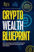 Crypto Wealth Blueprint: Safe and Simple Investing Strategies for Steady Growth and Scam-Free Confidence B0FVT876XR Book Cover