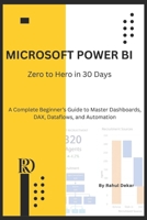 Microsoft Power BI: Zero to Hero in 30 Days: A Complete Beginner's Guide to Master Dashboards, DAX, Dataflows, and Automation B0F7GRCJBQ Book Cover