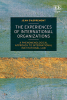 The Experiences of International Organizations: A Phenomenological Approach to International Institutional Law 1035319535 Book Cover