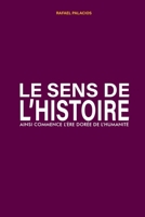 Le Sens de L'Histoire: Ainsi commence l'ere dorée de l'humanité (French Edition) B0CSRX9PZM Book Cover