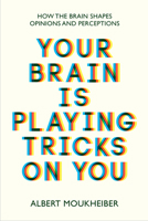 Your Brain Is Playing Tricks On You: How the Brain Shapes Opinions and Perceptions 1915054702 Book Cover