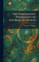 The Comparative Physiology of Internal Secretion 1025345223 Book Cover
