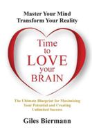 Time To Love Your Brain: Master Your Mind Transform Your Reality 1068184280 Book Cover