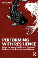 Performing with Resilience: Nurturing Mental Health and Emotional Wellness in the Entertainment Industry 1041125097 Book Cover