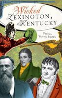 Wicked Lexington, Kentucky 1609491335 Book Cover