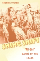 Swing Shift: "All-Girl" Bands of the 1940s 0822328178 Book Cover