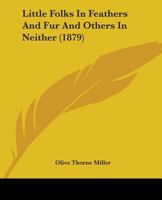 Little Folks In Feathers And Fur And Others In Neither 1363585118 Book Cover