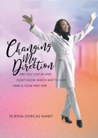 Changing My Direction: Are You Lost in Life, Don't Know Which Way to Go? Here is Your First Step 1545668094 Book Cover