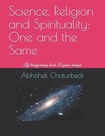 Science, Religion and Spirituality: One and the Same: Life transforming book. A game changer B089TWSCVF Book Cover