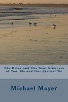 The River and The Sea: Glimpses of You, Me and Our Eternal We 148024306X Book Cover