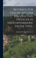 Beytr�ge zur Geschichte der Kirchen und Prediger in Neuvorpommern. Erster Theil. 1019300841 Book Cover