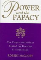 Power and the Papacy: The People and Politics Behind the Doctrine of Infallibility 0764801414 Book Cover