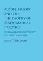 Model Theory and the Philosophy of Mathematical Practice: Formalization Without Foundationalism 1107189217 Book Cover