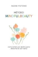 Método Mindfulbeauty: Como brillar por dentro para deslumbrar por fuera B0914VHWDD Book Cover