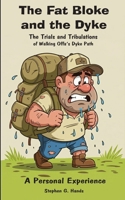 The Fat Bloke and the Dyke: The Trials and Tribulations of Walking Offa's Dyke Path: A Personal Experience: The Humorous Account of an Overweight, ... 236 pages | 5 x 8 inches | A Gift for Walkers B0FPGGKGXV Book Cover