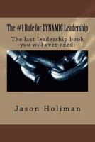 The #1 Rule for Dynamic Leadership.: The Last Ieadership Book You Will Ever Need. 1720700869 Book Cover