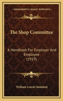 The Shop Committee: A Handbook For Employer And Employee 1164959956 Book Cover