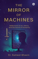 The Mirror of Machine: Reflections on AI, Ethics, and the future of Humanity 1971036161 Book Cover