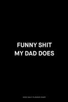 Funny shit my dad does: Jan 1, 2020 to Dec 31, 2020: Daily, Weekly & Monthly View Planner, Funny Notebook Sarcastic Humour Journal, perfect gag gift ... adults, for entrepreneur, for women, for men 1675235600 Book Cover