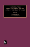 Foundations in library and information science, vol. 44: All That Glitters: Prospecting for Information in the Changing Library World 0762306025 Book Cover