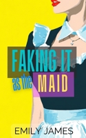Faking It as the Maid: A Fun and Sexy Romantic Comedy 167952562X Book Cover