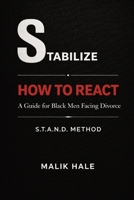 HOW TO REACT: A Guide for Black Men Facing Divorce: STABILIZE (THE S.T.A.N.D. METHOD SERIES) B0GY4W9WVX Book Cover