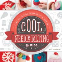 Cool Needle Felting for Kids: : A Fun and Creative Introduction to Fiber Art 1624033091 Book Cover