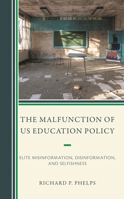 The Malfunction of Us Education Policy: Elite Misinformation, Disinformation, and Selfishness 1475869932 Book Cover