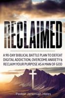 Reclaimed: A 90-Day Biblical Battle Plan to Defeat Digital Addiction, Overcome Anxiety and Reclaim Your Purpose as a Man of God 1915805228 Book Cover
