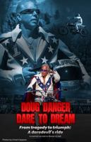 Doug Danger, Dare to Dream: From Tragedy to Triumph: A daredevil's ride 1734372923 Book Cover