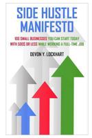 Side Hustle Manifesto: 100 Small Businesses You Can Start Today with $500 or Less While Working a Full-Time Job (Including Small Business Startup Checklist) 1790391989 Book Cover