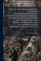 Der Heutige Standpunkt Des Deutschen Eisenhüttengewerbes In Statistischer Und Ökonomisch-technischer Beziehung Sowie Mit Vergleichung Der ... U.s.w: Nachamtlichen U. Andern Sichern... 1247833216 Book Cover