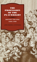 The Profession of the Playwright: British Theatre, 1800-1900 0521034434 Book Cover